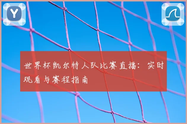 世界杯凯尔特人队比赛直播：实时观看与赛程指南