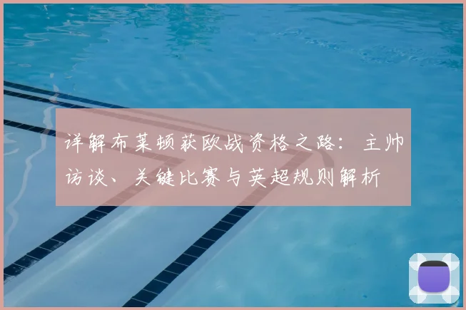 详解布莱顿获欧战资格之路：主帅访谈、关键比赛与英超规则解析